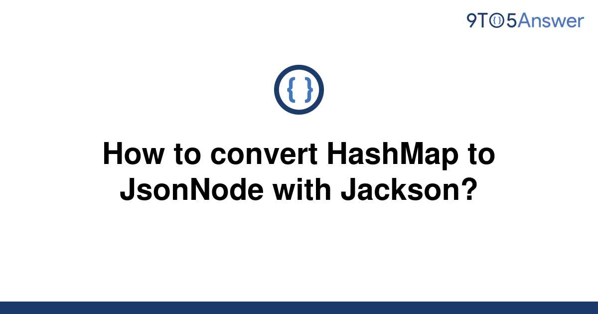 solved-how-to-convert-hashmap-to-jsonnode-with-jackson-9to5answer