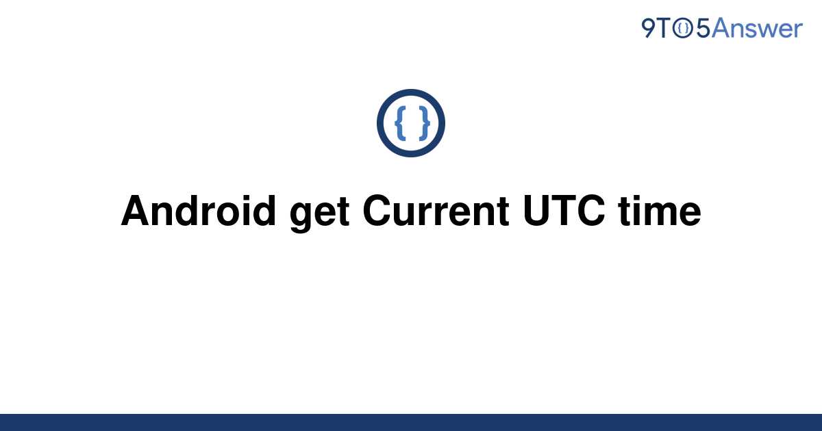  Solved Android Get Current UTC Time 9to5Answer