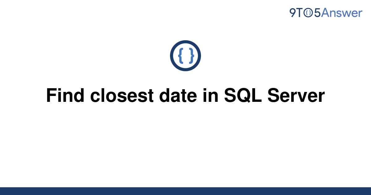 solved-find-closest-date-in-sql-server-9to5answer