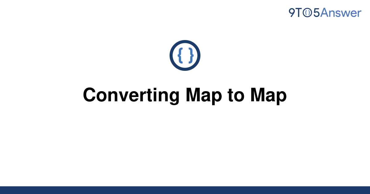 solved-converting-map-to-map-9to5answer