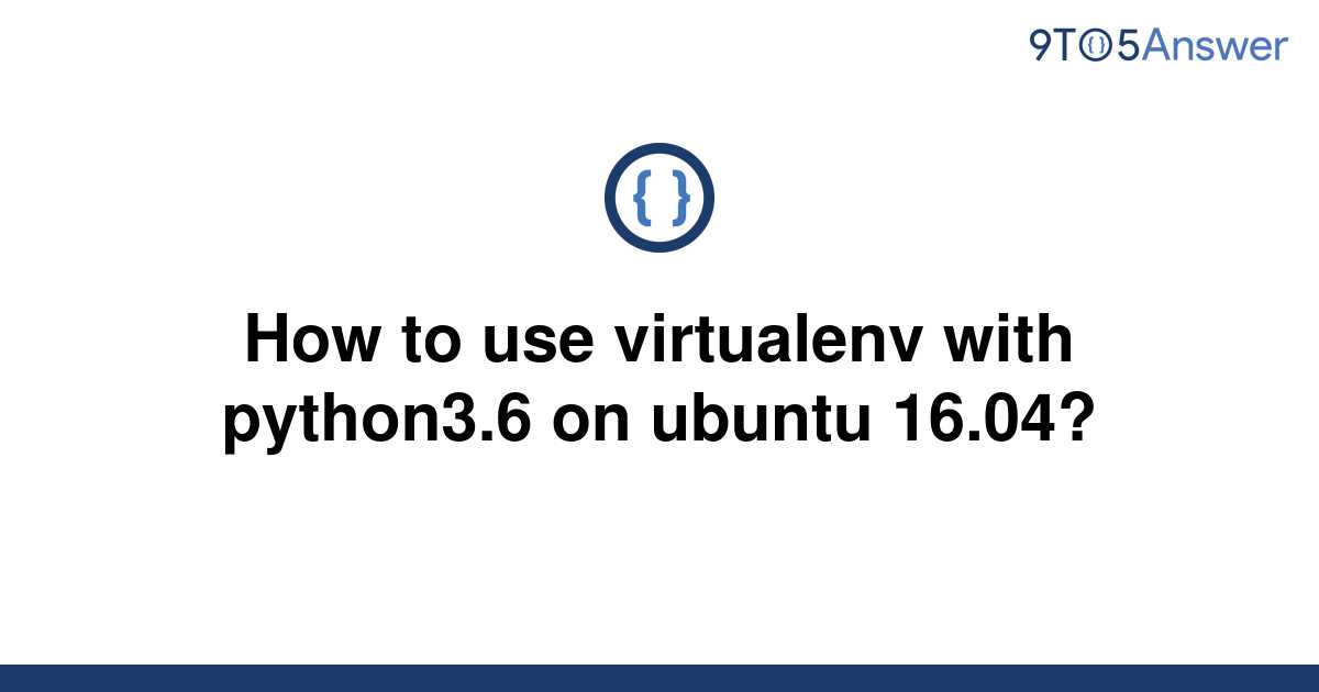 solved-how-to-use-virtualenv-with-python3-6-on-ubuntu-9to5answer