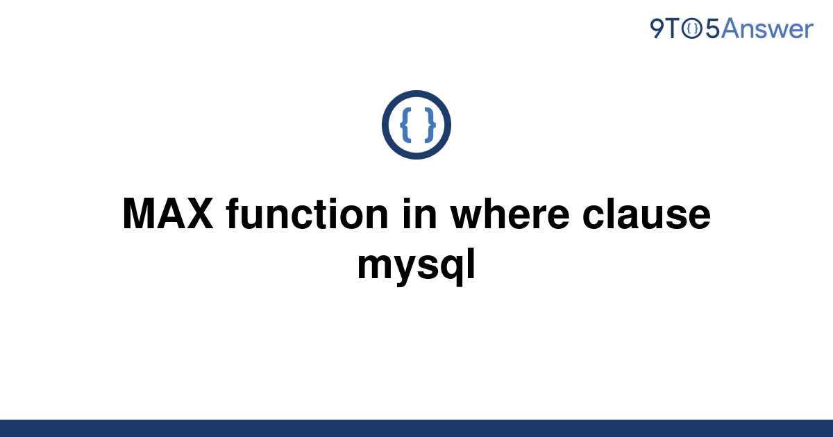 solved-max-function-in-where-clause-mysql-9to5answer