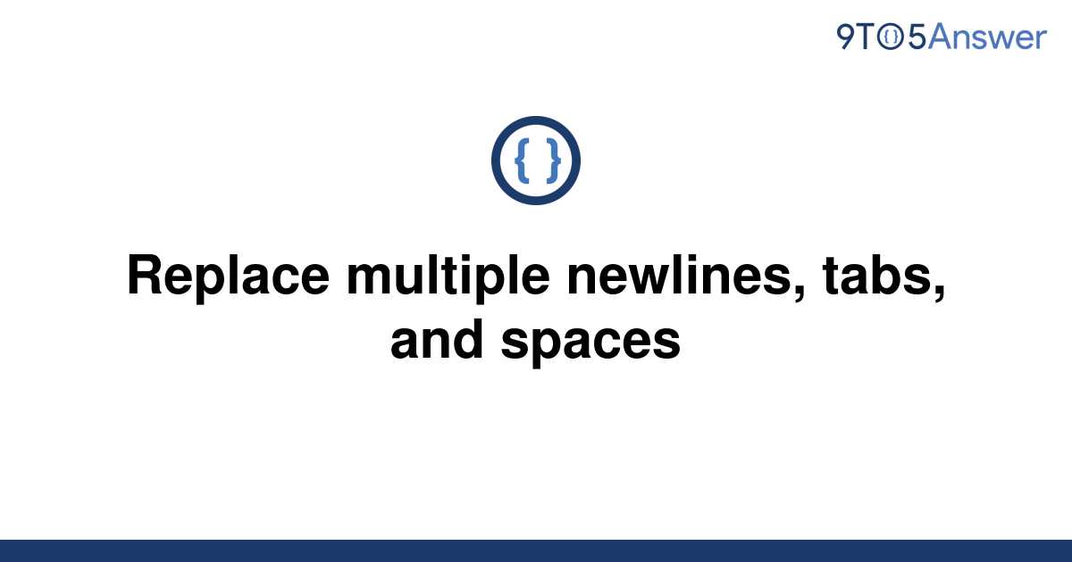 solved-replace-multiple-newlines-tabs-and-spaces-9to5answer