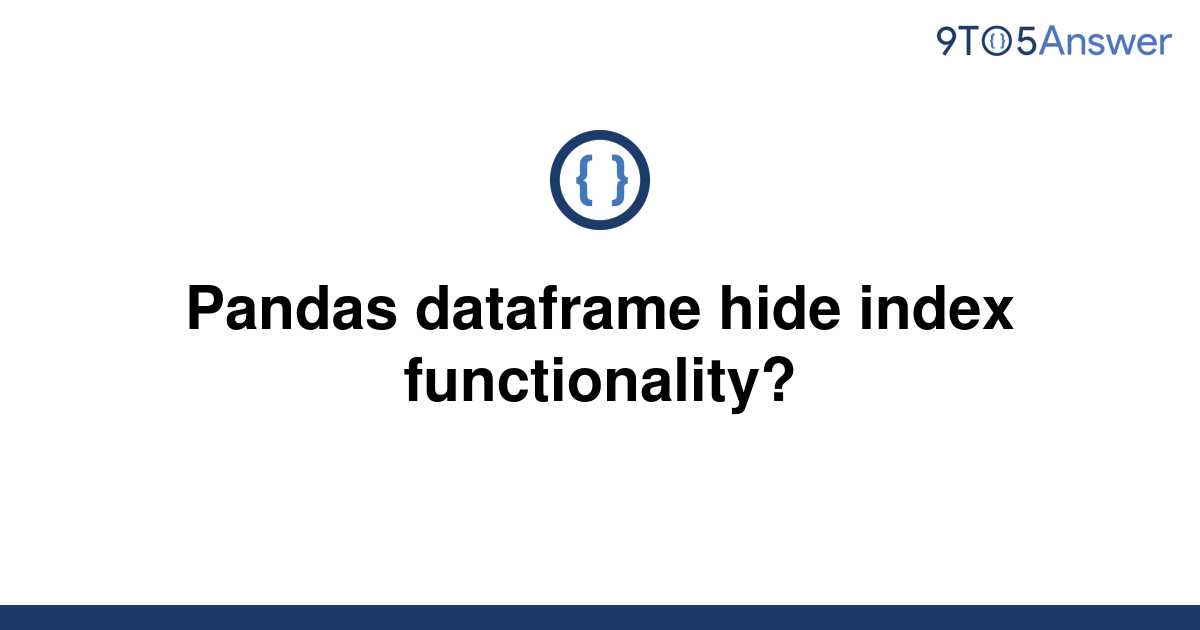 solved-pandas-dataframe-hide-index-functionality-9to5answer