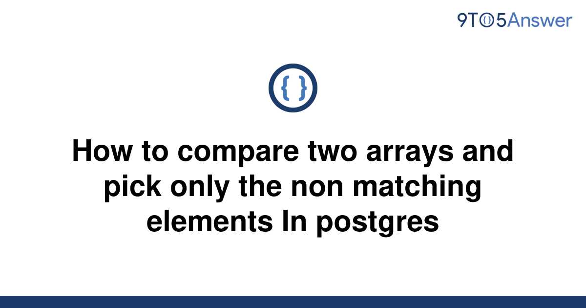 solved-how-to-compare-two-arrays-and-pick-only-the-non-9to5answer