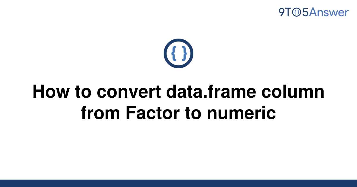 solved-how-to-convert-data-frame-column-from-factor-to-9to5answer