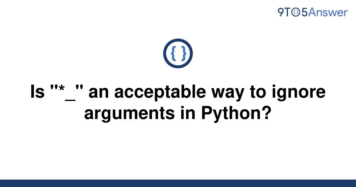 solved-is-an-acceptable-way-to-ignore-arguments-in-9to5answer