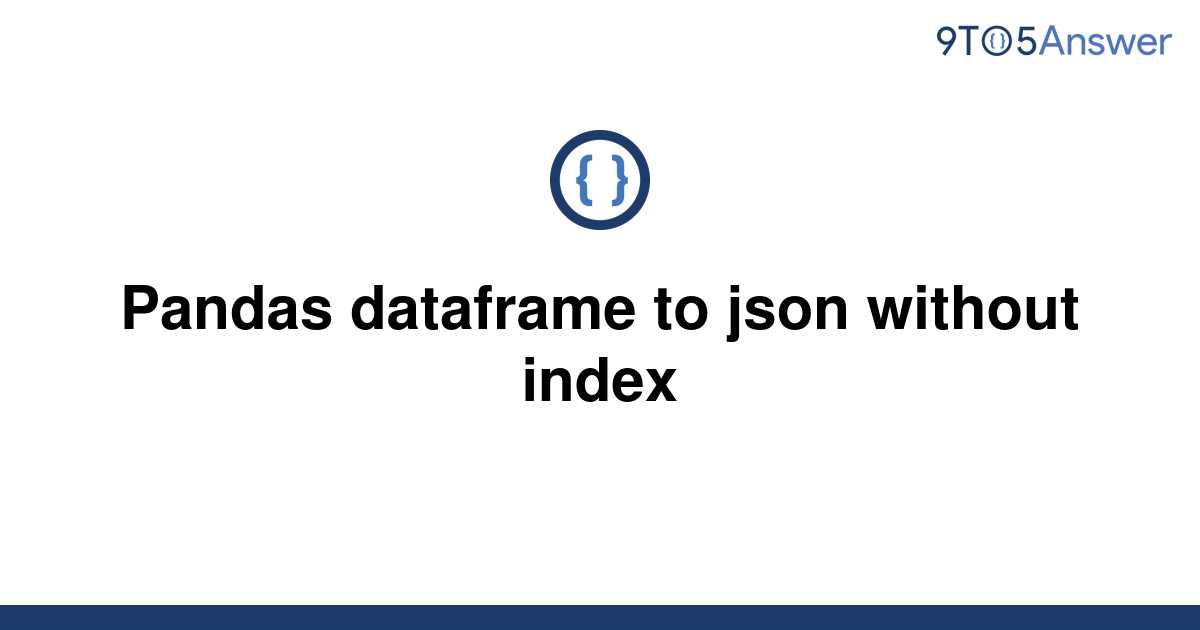 solved-pandas-dataframe-to-json-without-index-9to5answer