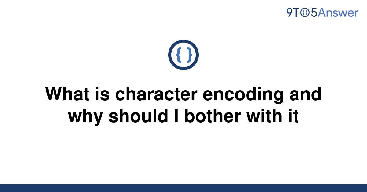 solved-what-is-character-encoding-and-why-should-i-9to5answer