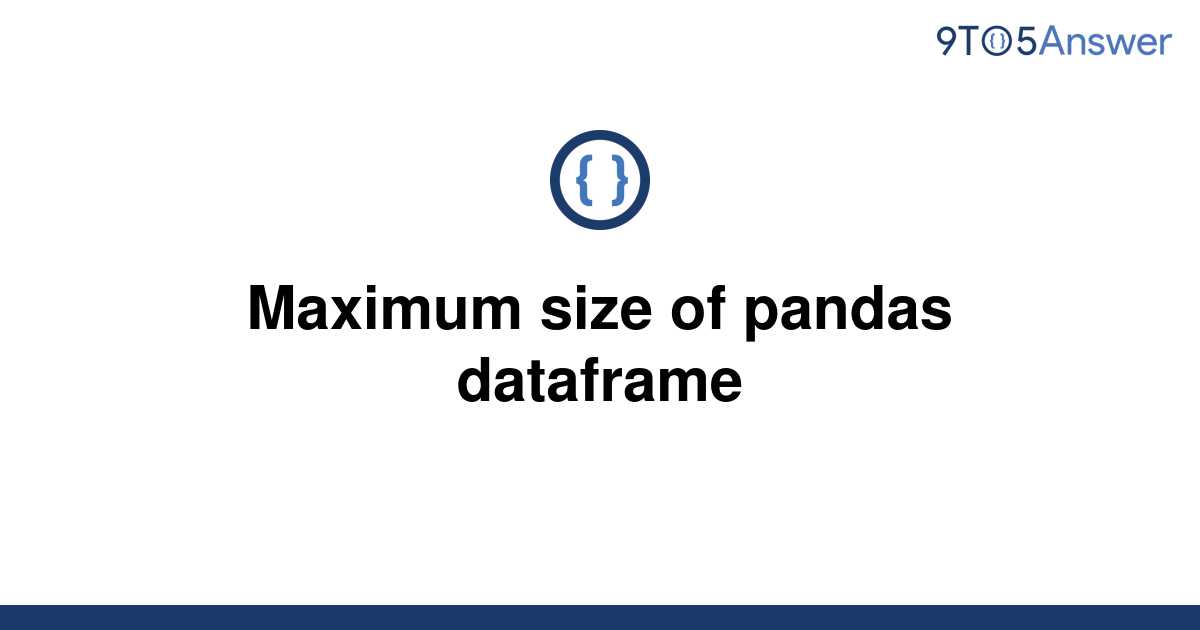  Solved Maximum Size Of Pandas Dataframe 9to5Answer