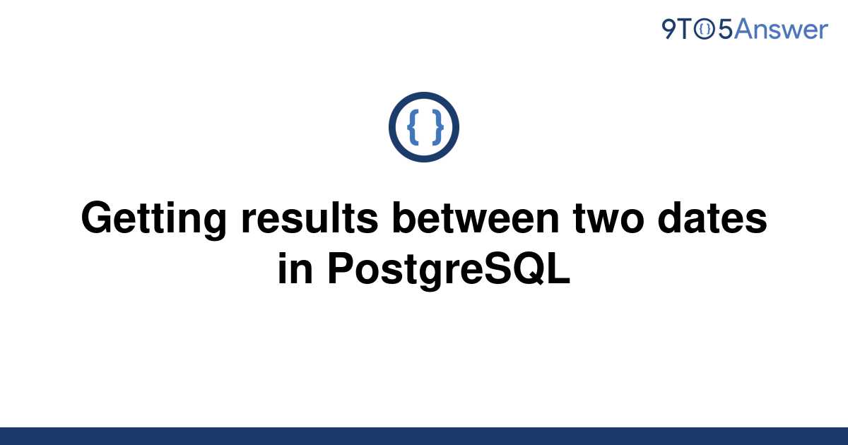 solved-getting-results-between-two-dates-in-postgresql-9to5answer