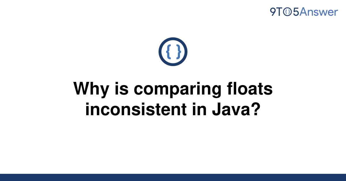 solved-why-is-comparing-floats-inconsistent-in-java-9to5answer