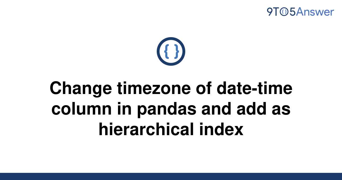  Solved Change Timezone Of Date time Column In Pandas 9to5Answer