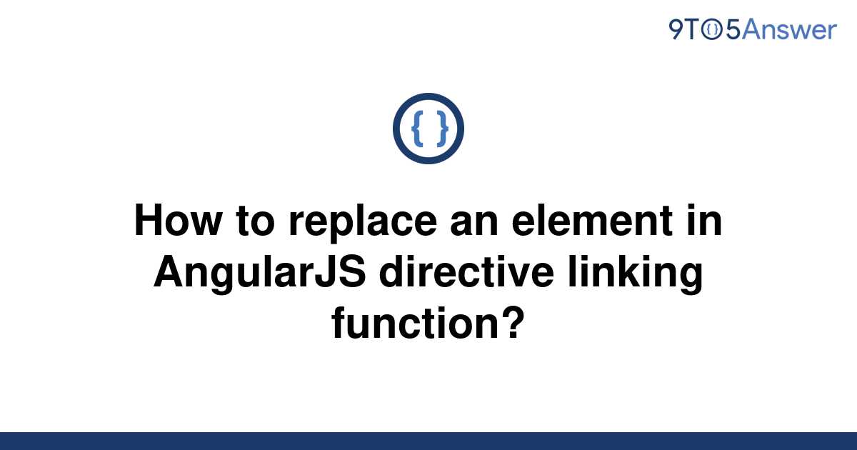 solved-how-to-replace-an-element-in-angularjs-directive-9to5answer