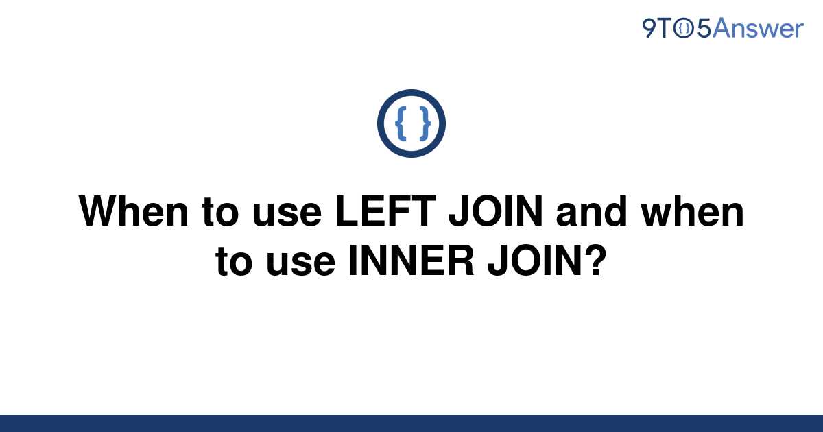 solved-when-to-use-left-join-and-when-to-use-inner-9to5answer