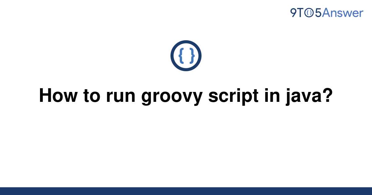 solved-how-to-run-groovy-script-in-java-9to5answer