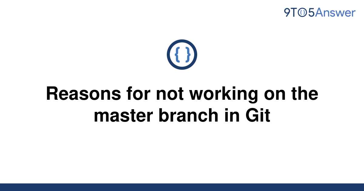 solved-reasons-for-not-working-on-the-master-branch-in-9to5answer