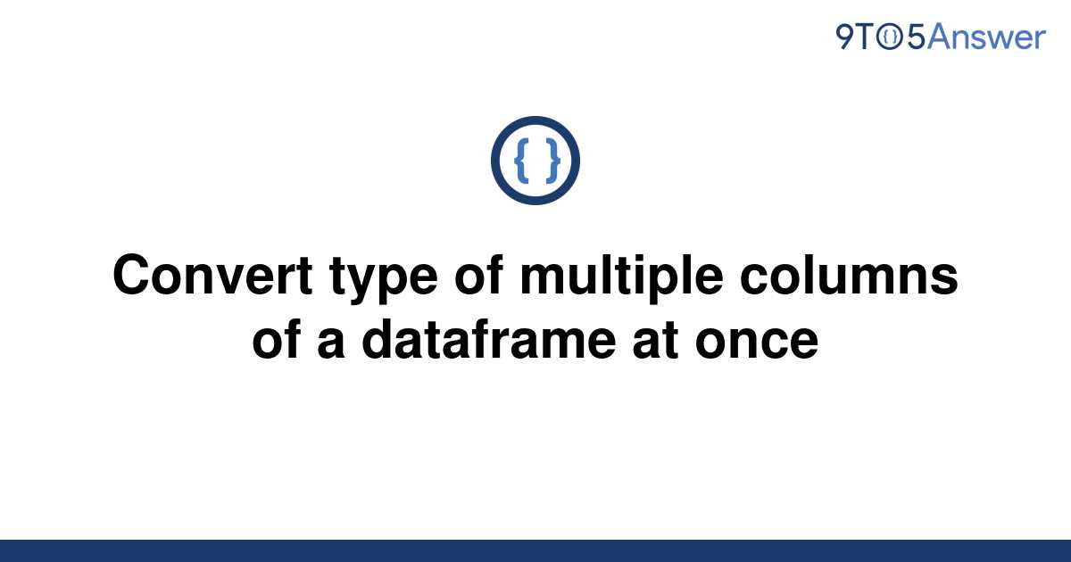 solved-convert-type-of-multiple-columns-of-a-dataframe-9to5answer