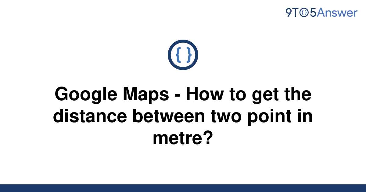 Template Google Maps How To Get The Distance Between Two Point In Metre20220606 3238123 Cffeyx 