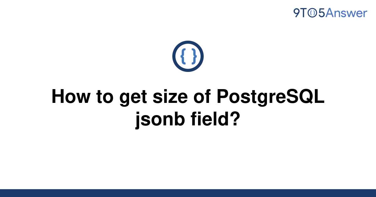 solved-how-to-get-size-of-postgresql-jsonb-field-9to5answer