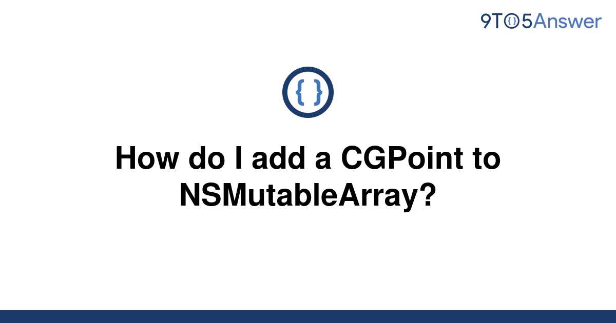 solved-how-do-i-add-a-cgpoint-to-nsmutablearray-9to5answer