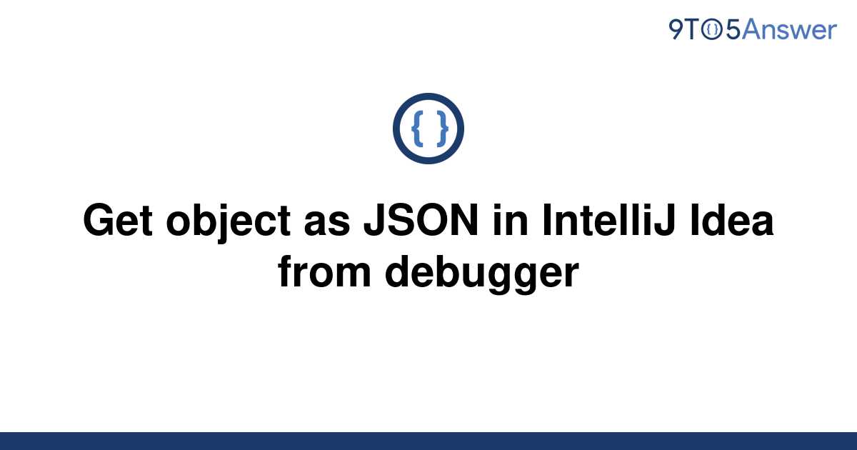 solved-get-object-as-json-in-intellij-idea-from-9to5answer