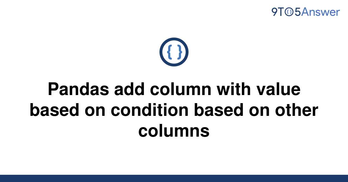 solved-pandas-add-column-with-value-based-on-condition-9to5answer