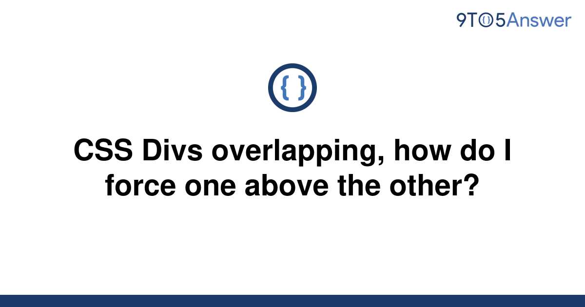 solved-css-divs-overlapping-how-do-i-force-one-above-9to5answer