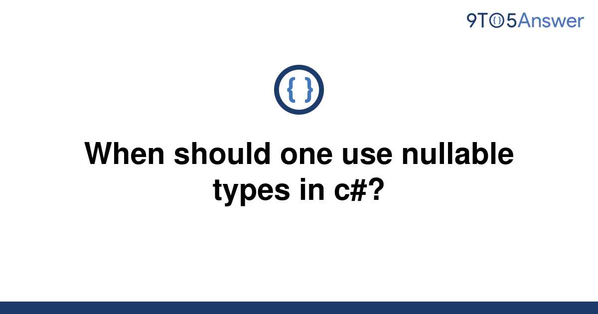 Solved When Should One Use Nullable Types In C 9to5answer 