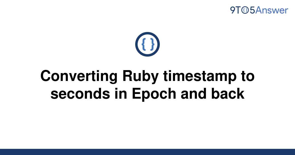 solved-converting-ruby-timestamp-to-seconds-in-epoch-9to5answer