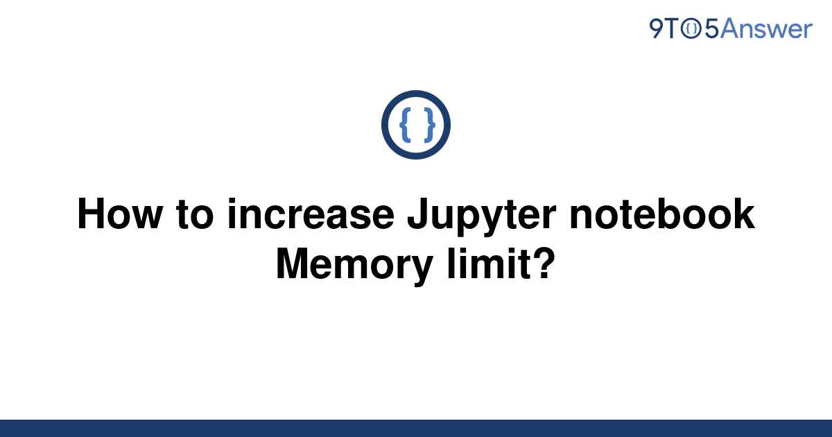 solved-how-to-increase-jupyter-notebook-memory-limit-9to5answer