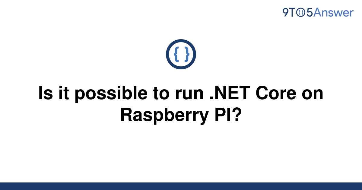 solved-is-it-possible-to-run-net-core-on-raspberry-pi-9to5answer