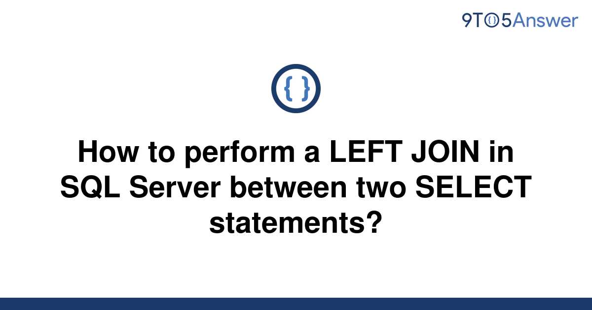 solved-how-to-perform-a-left-join-in-sql-server-between-9to5answer