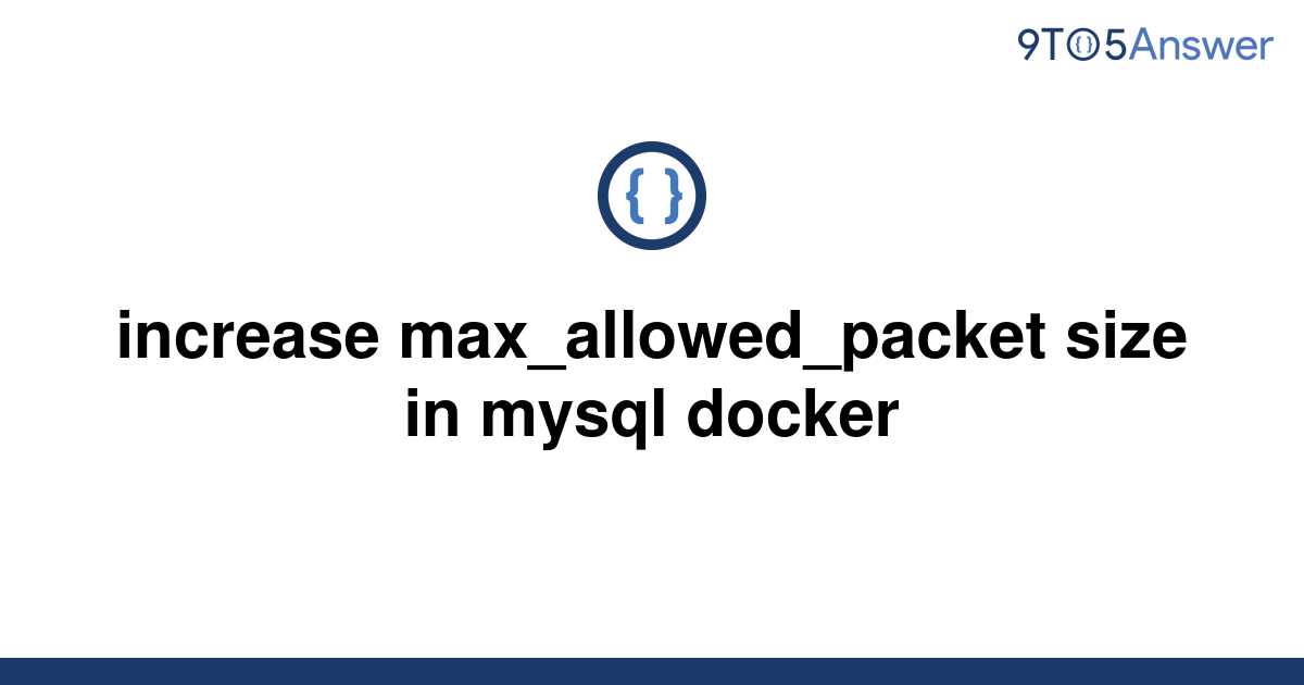  Solved Increase Max allowed packet Size In Mysql Docker 9to5Answer