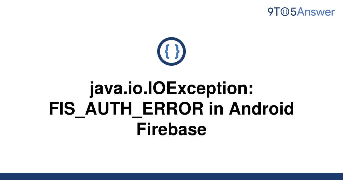 Solved Java Io Ioexception Fis Auth Error In Android To Answer