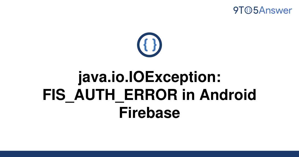 Solved Java Io IOException FIS AUTH ERROR In Android To Answer