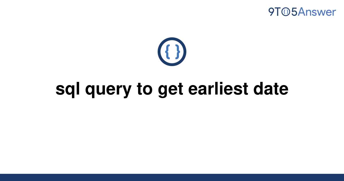 solved-sql-query-to-get-earliest-date-9to5answer