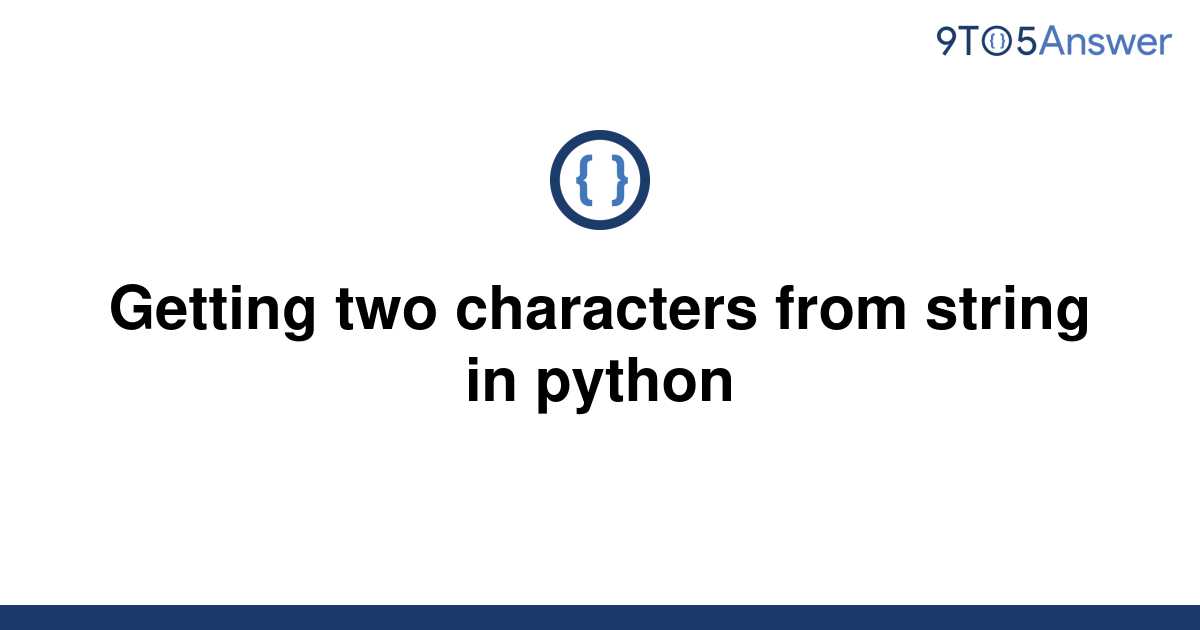 solved-getting-two-characters-from-string-in-python-9to5answer