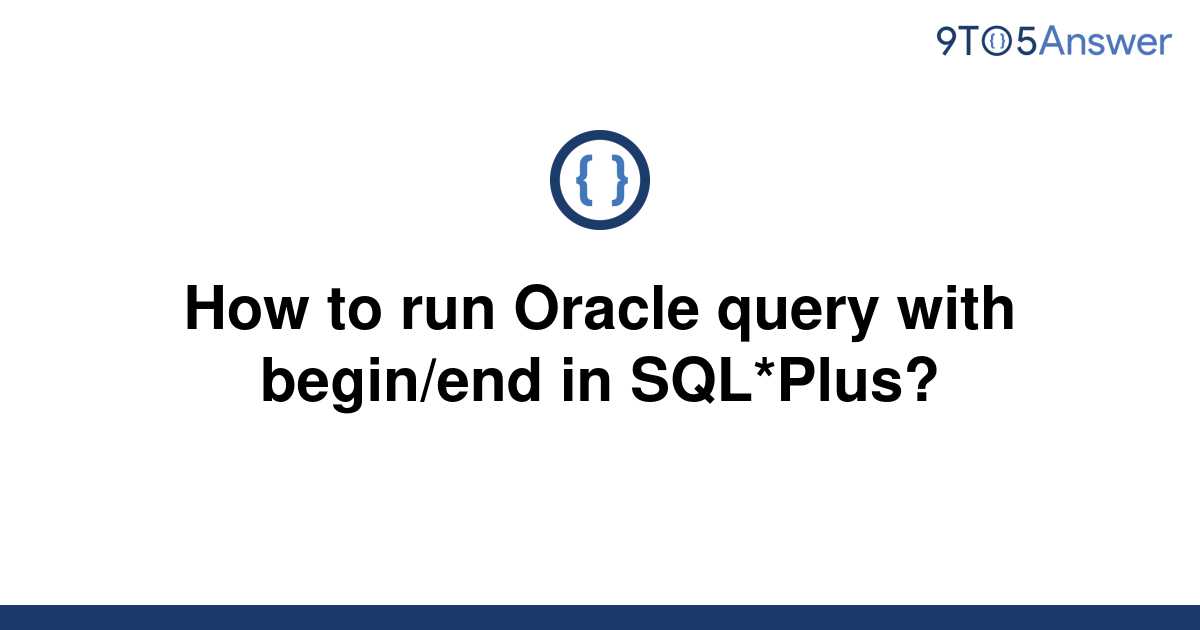 solved-how-to-run-oracle-query-with-begin-end-in-9to5answer