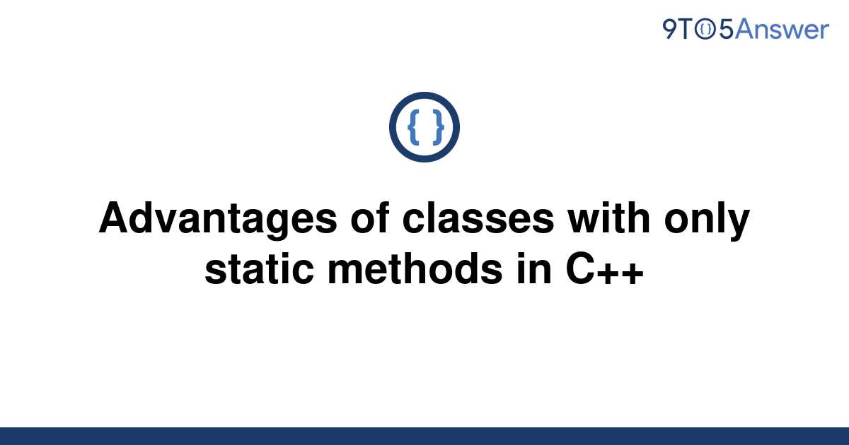 solved-advantages-of-classes-with-only-static-methods-9to5answer