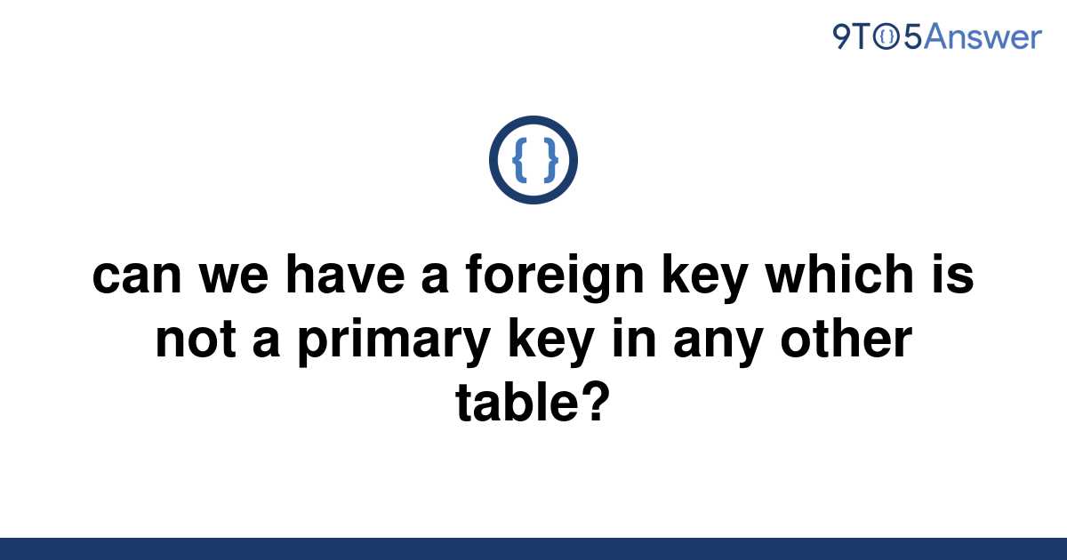 solved-can-we-have-a-foreign-key-which-is-not-a-primary-9to5answer