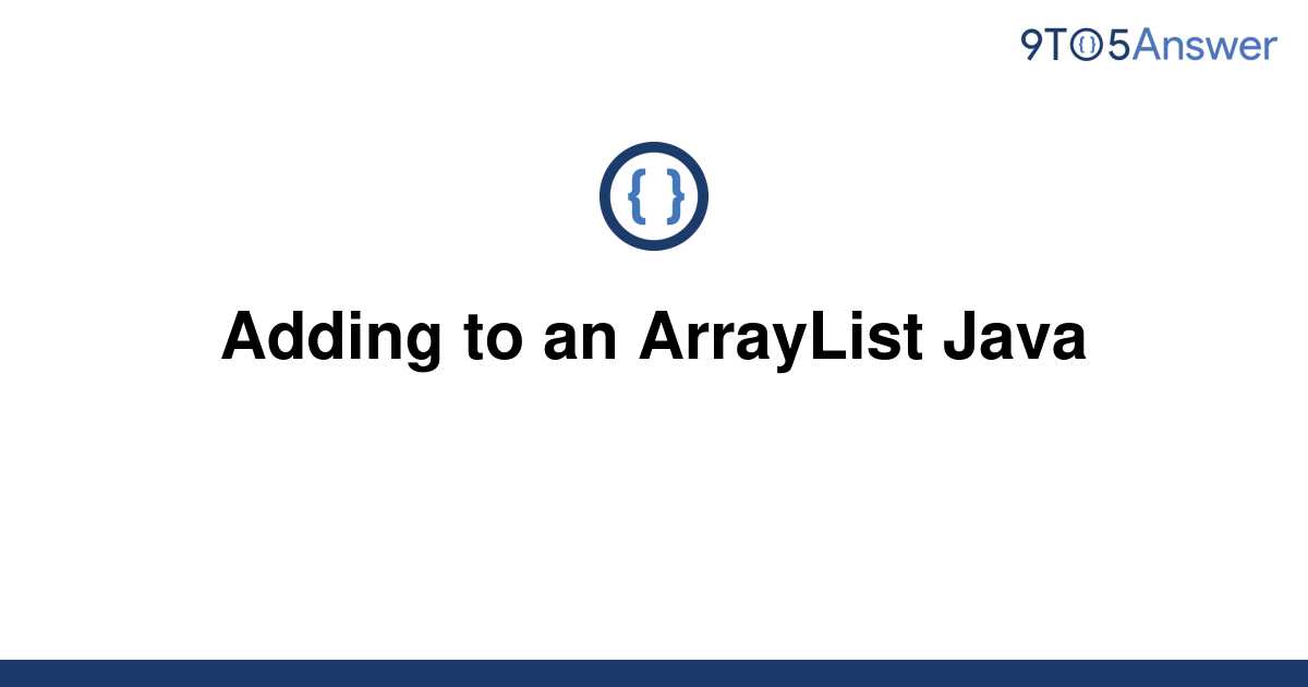 solved-adding-to-an-arraylist-java-9to5answer