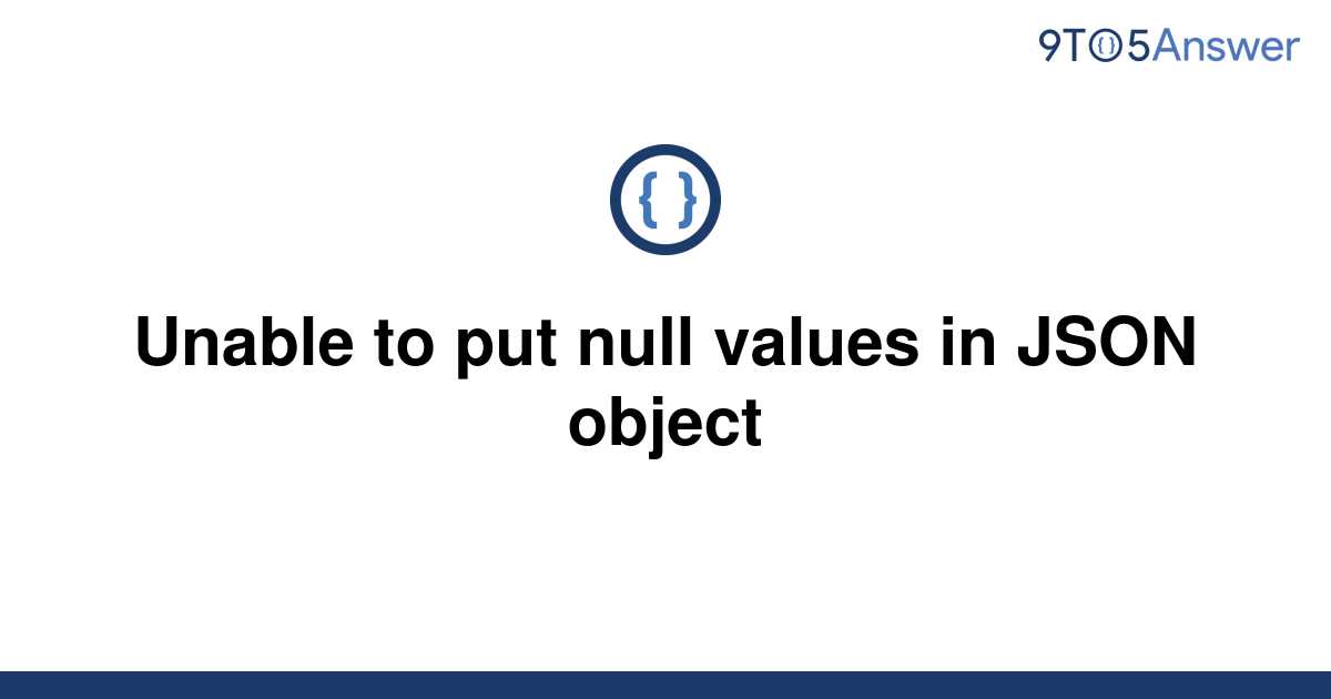 solved-unable-to-put-null-values-in-json-object-9to5answer