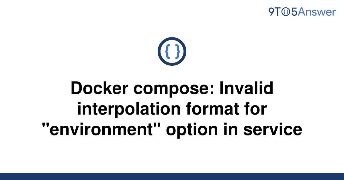 [Solved] Docker compose Invalid interpolation format for 9to5Answer