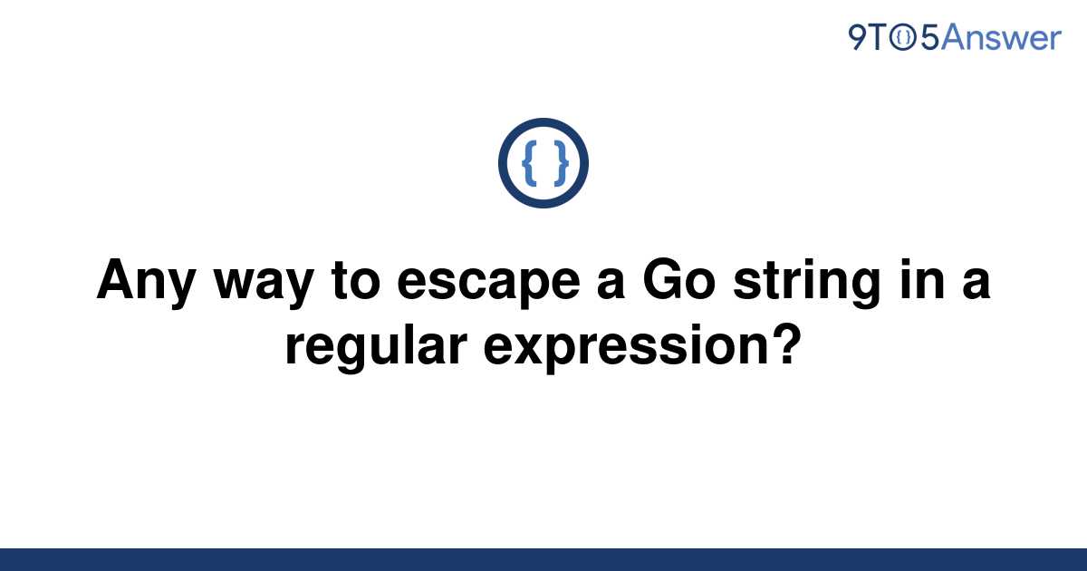 solved-any-way-to-escape-a-go-string-in-a-regular-9to5answer