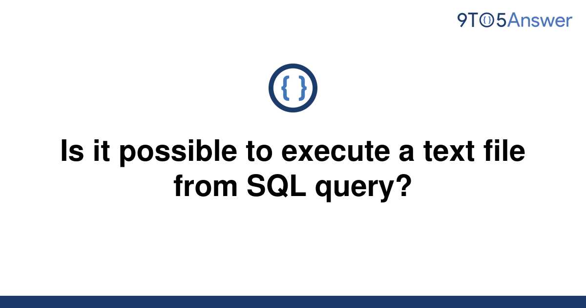 solved-is-it-possible-to-execute-a-text-file-from-sql-9to5answer