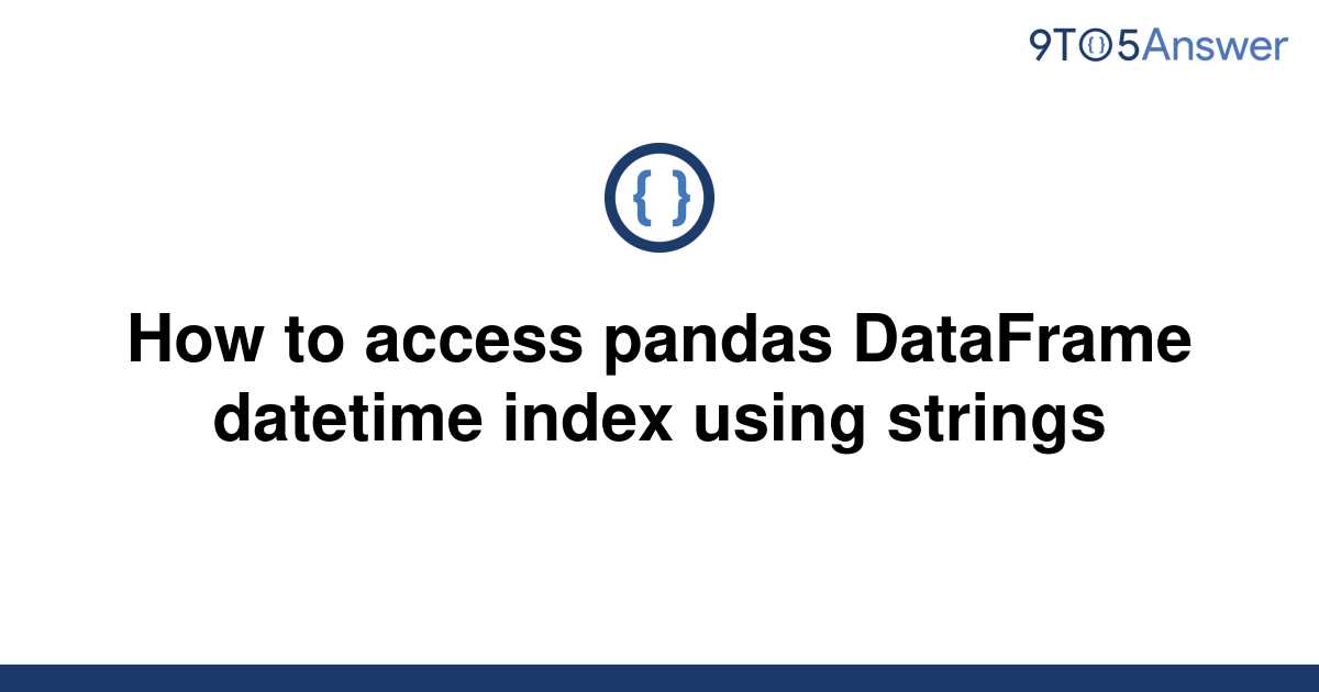 solved-how-to-access-pandas-dataframe-datetime-index-9to5answer