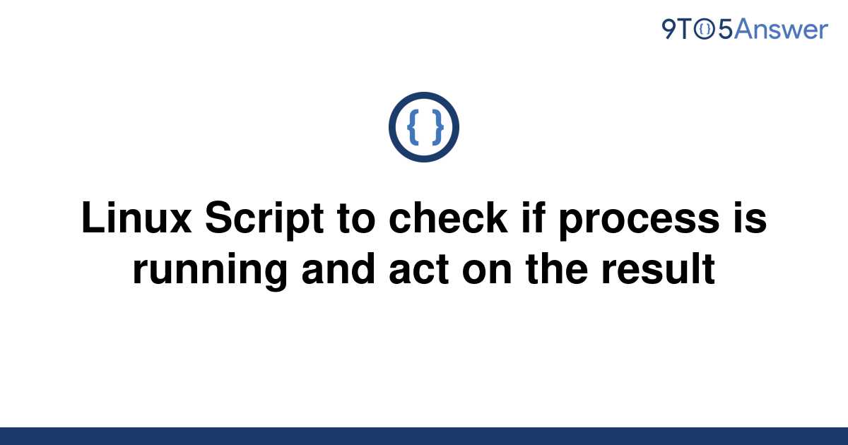 solved-linux-script-to-check-if-process-is-running-and-9to5answer