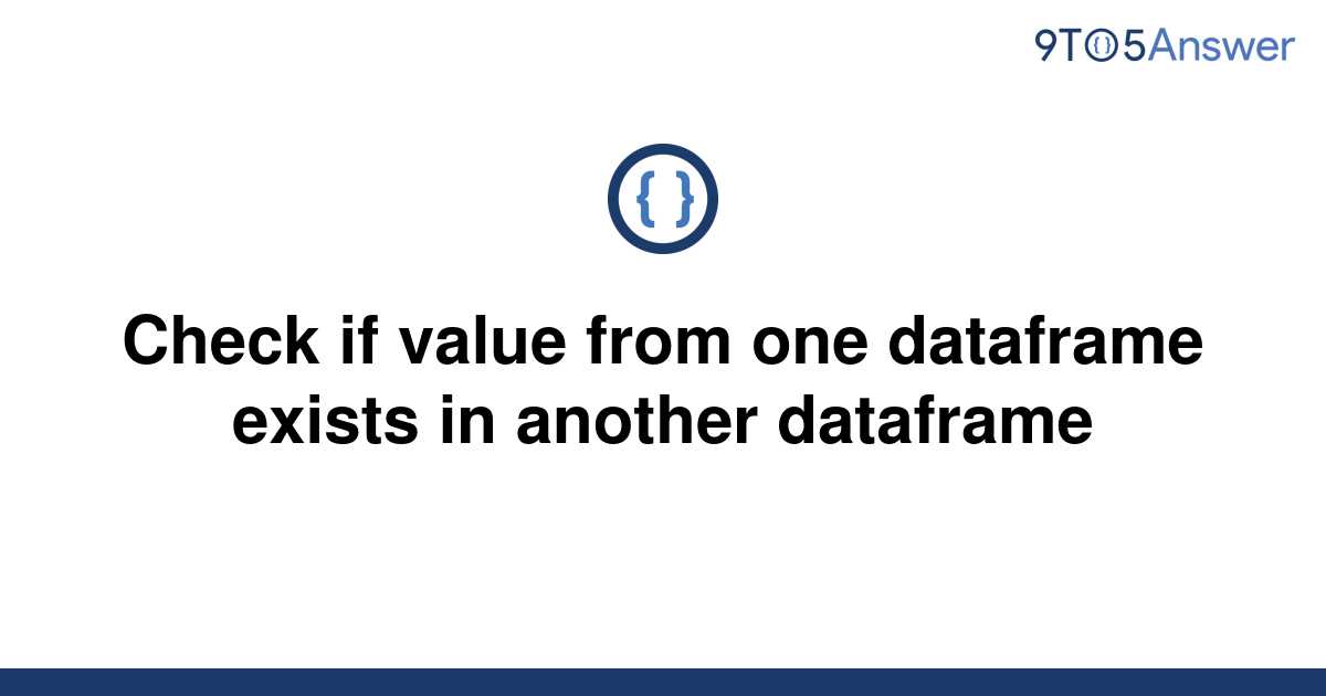 solved-check-if-value-from-one-dataframe-exists-in-9to5answer