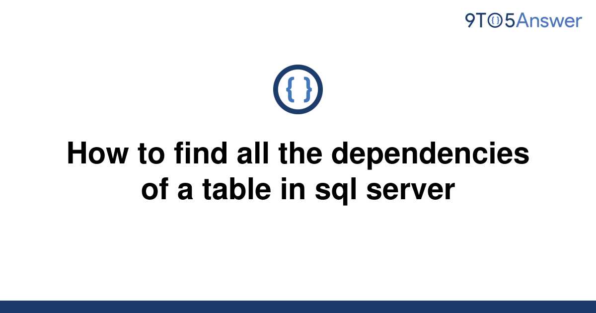 solved-how-to-find-all-the-dependencies-of-a-table-in-9to5answer